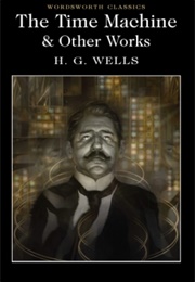 The Time Machine & Other Works (H. G. Wells)