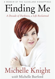 Finding Me: A Decade of Darkness, a Life Reclaimed—A Memoir of the Cleveland Kidnappings (Michelle Knight)