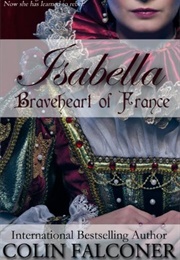 Isabella: Braveheart of France (Colin Falconer)
