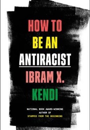 How to Be an Anti-Racist (Ibram X. Kendi)