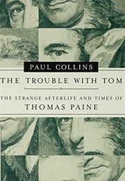 The Trouble With Tom: The Strange Afterlife and Times of Thomas Paine (Paul Collins)