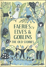 Faeries, Elves & Goblins: The Old Stories (Rosalind Kerven)
