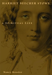 Harriet Beecher Stowe: A Spiritual Life (Nancy Koester)
