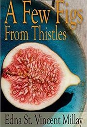 A Few Figs From Thistles (St. Vincent Millay, Edna)