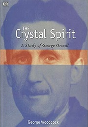 The Crystal Spirit: A Study of George Orwell (George Woodcock)