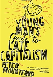 A Young Man's Guide to Late Capitalism (Peter Mountford)
