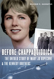 Before Chappaquiddick: The Untold Story of Mary Jo Kopechne and the Kennedy Brothers (William C Kashatus)