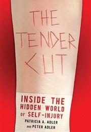 The Tender Cut:  Inside the Hidden World of Self-Injury (Patricia A. Adler, Peter Adler)
