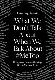 What We Don't Talk About When We Talk About #Metoo (Joann Wypijewski)