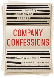 Company Confessions: Secrets, Memoirs, and the CIA (Christopher Moran)