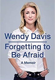 Forgetting to Be Afraid: A Memoir (Wendy Davis)