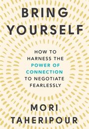 Bring Yourself: How to Harness the Power of Connection to Negotiate Fearlessly (Mori Taheripour)