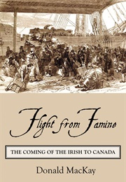 Flight From Famine: The Coming of the Irish to Canada (Donald MacKay)