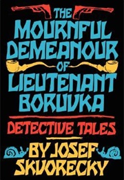 The Mournful Demeanour of Lieutenant Boruvka (Josef Škvorecký)