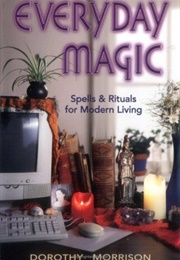 Everyday Magic: Spells & Rituals for Modern Living (Dorothy Morrison)