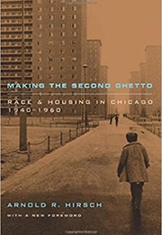 Making the Second Ghetto: Race and Housing in Chicago 1940-1960 (Arnold R. Hirsch)
