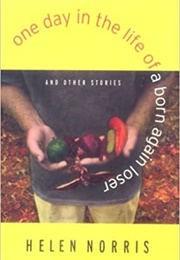 One Day in the Life of a Born Again Loser and Other Stories (Helen Norris)