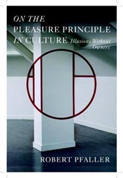 On the Pleasure Principle (Robert Pfaller)