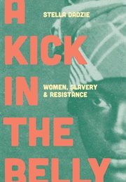 A Kick in the Belly: Women, Slavery and Resistance (Stella Dadzie)
