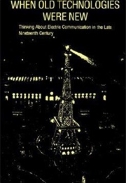 When Old Technologies Were New: Thinking About Electric Communication in the Late Nineteenth Century (Carolyn Marvin)