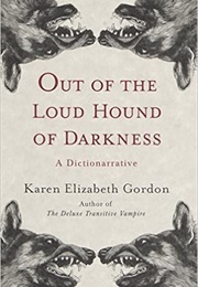 Out of the Loud Hound of Darkness: A Dictionarrative (Karen Elizabeth Gordon)