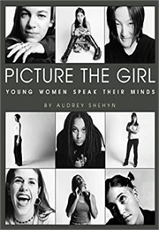 Picture the Girl: Young Women Speak Their Minds (Audrey Shehyn)