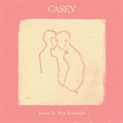 Casey - Love Is Not Enough