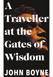 A Traveller at the Gates of Wisdom (John Boyne)