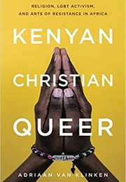 Kenyan, Christian, Queer: Religion, LGBT Activism, and Arts of Resistance in Africa (Adriaan Van Klinken)