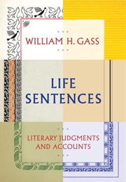 Life Sentences: Literary Judgments and Accounts (William H. Gass)