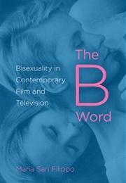 The B Word: Bisexuality in Contemporary Film and Television (Maria San Filippo)