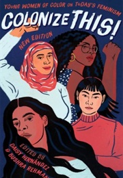 Colonize This!: Young Women of Color on Today's Feminism (Daisy Hernández & Bushra Rehman)