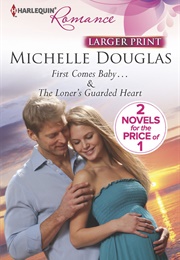 First Comes Baby/The Loner&#39;s Guarded Heart (Michelle Douglas)