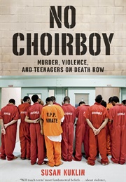 No Choirboy: Murder, Violence, and Teenagers on Death Row (Susan Kuklin)