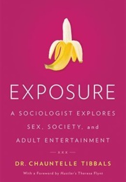Exposure: A Sociologist Explores Sex, Society, and Adult Entertainment (Chauntelle Tibbals)