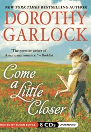 Come a Little Closer (Dorothy Garlock)