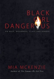 Black Girl Dangerous on Race, Queerness, Class, and Gender (Mia McKenzie)
