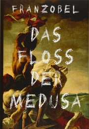 Das Floß Der Medusa (Franzobel)