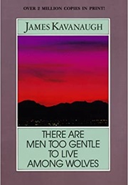 There Are Men Too Gentle to Live Among the Wolves (James Kavanaugh)
