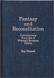 Fantasy and Reconciliation: Contemporary Formulas of Women's Romance Fiction (Kay Mussell)