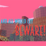 And All Would Cry Beware!