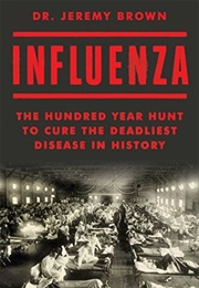 Influenza: The Hundred-Year Hunt to Cure the 1918 Spanish Flu Pandemic (Jeremy Brown)