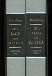 Oil, Land, and Politics (W.H. Hutchinson)