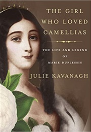 The Girl Who Loved Camellias: The Life and Legend of Marie Duplessis (Julie Kavanagh)