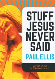 Stuff Jesus Never Said (Paul Ellis)