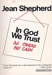 In God We Trust, All Others Pay Cash (Jean Shepherd)