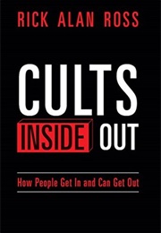 Cults Inside Out: How People Get in and Can Get Out (Rick Alan Ross)