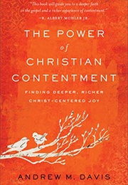 The Power of Christian Contentment: Finding Deeper, Richer Christ-Centered Joy (Davis, Andrew)