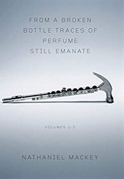From a Broken Bottle Traces of Perfume Still Emanate (Nathaniel MacKey)