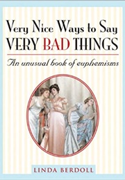Very Nice Ways to Say Very Bad Things: An Unusual Book of Euphemisms (Lisa Berdoll)